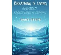 BABY STEPS: Breathing is Living - Advanced Breath Work is Thriving