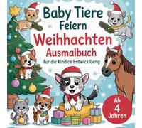 Baby Tiere feiern Weihnachten Ausmalbuch für kleine Entdecker ab 4 Jahren mit 50 faszinierenden Ausmalbilder, fördern die Kreativität und Fantasie und ... Geduld und Ausdauer des Kindes.