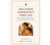 Baby & Toddler Emergency First Aid: Clear, Calm Steps for the First Five Minutes - Choking, CPR, Burns, Falls, Fever & More