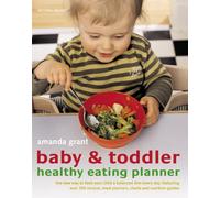 Baby & Toddler Healthy Eating Planner: The New Way to Feed Your Child a Balanced Diet Every Day, Featuring over 350 Recipes, Meal Planners, Charts and Nutrition Guides