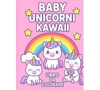 BABY UNICORNI KAWAII: libro da colorare per bambini dai 4 - 8 anni con unicorni dolci e facili da colorare (Beby animali kawaii da colorare)