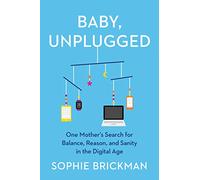 Baby, Unplugged: One Mother's Search for Balance, Reason, and Sanity in the Digital Age
