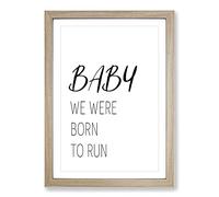 Baby We were Born to Run Typography Framed Print | A2 Oak Framed Wall Art | Ready to Hang | Modern Positive Affirmations Picture | Living Room Bedroom Lounge Office