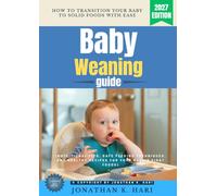 Baby Weaning Guide:: How to Transition Your Baby to Solid Foods with Ease (Nutritional Tips, Safe Feeding Techniques, and Healthy Recipes for Your Baby’s First Foods)