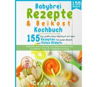 Babybrei Rezepte & Beikost Kochbuch: Das größte Baby Kochbuch mit über 155 Rezepten für jeden Monat und vielen Bildern - Gesunde Babynahrung zum Selbermachen und exzellente Tipps zur Kindesentwicklung