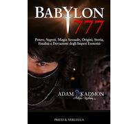 Babylon 777. Potere, segreti, magia sessuale, origini, storia, finalità e deviazioni degli imperi esoterici