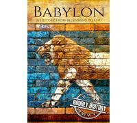 Babylon: A History From Beginning to End: 4 (Mesopotamia History)