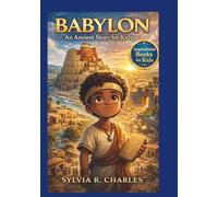 BABYLON An Ancient Story for Kids: A Powerful Journey Through Kings, Laws, Inventions, and the Dreams That Built a Civilization (know some of your inventors and some ancient stories)