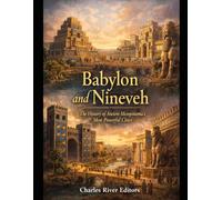 Babylon and Nineveh: The History of Ancient Mesopotamia’s Most Powerful Cities
