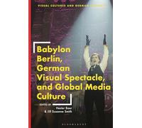 Babylon Berlin, German Visual Spectacle, and Global Media Culture (Visual Cultures and German Contexts)