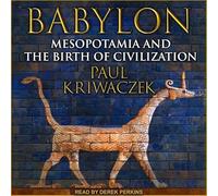Babylon: Mesopotamia and the Birth of Civilization