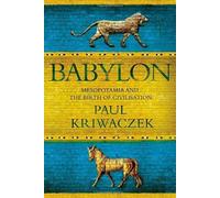 Babylon: Mesopotamia and the Birth of Civilization by Kriwaczek, Paul (2012) Hardcover