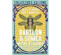 Babylon & Sumer Myths & Legends: Tales of Gods, Heroes & Monsters (Flame Tree Collector's Editions)