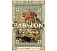 Babylon: The Biography of a Metropolis