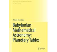 Babylonian Mathematical Astronomy: Planetary Tables (Sources and Studies in the History of Mathematics and Physical Sciences)