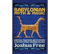 Babylonian Myth and Magic: Spiritual Traditions and Mysticism in Mesopotamian Anunnaki Religion