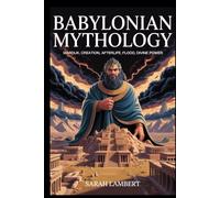 Babylonian Mythology: Marduk, Creation, Afterlife, Flood, Divine Power (The Divine Myths and Legends Series)