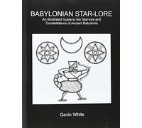 Babylonian Star-lore: An Illustrated Guide to the Star-lore and Constellations of Ancient Babylonia