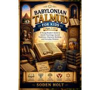 Babylonian Talmud for Kids (Ages 7-12): A Young Reader’s Guide to Jewish Teachings, Sacred Traditions, Character Building, and Everyday Wisdom