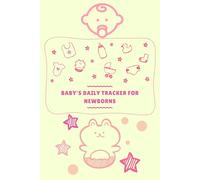 Baby's Daily Tracker for Newborns: Logbook to record Feeding, Sleep/Naps, Tummy Time, Diapers, Meds/ Vits/ Misc, Mood and Activities. Perfect For New Moms & Nannies