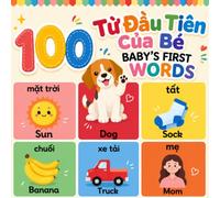 Baby's First 100 Words 100 Từ Đầu Tiên Của Bé: A English-Vietnamese Bilingual 100 Essential First Words for Babies and Toddlers (Vietnamese-Englsih Bilingual Children's Books)