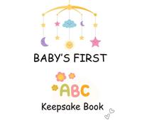 BABY'S FIRST ABC KEEPSAKE BOOK: GIFT AND MEMORY TO CHERISH FOR A LIFE TIME