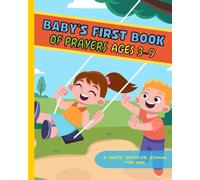 BABY'S FIRST BOOK OF PRAYERS AGES 3-9: My First Catholic Prayer Book for Children Ages 4-8 - Helping Kids Understand Prayer and Be Interactive and How to Make Your Own Prayers