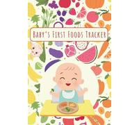 Baby's First Foods Tracker: Baby Led Weaning Diary for Starting Solid Foods, Promted Journal to Log Progress and Reactions Across Food Groups