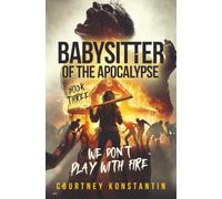 Babysitter of the Apocalypse Book 3: We Don't Play With Fire: We Don't Play With Fire: We Don't Talk To Strangers