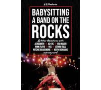 Babysitting A Band On The Rocks: & Other Adventures with Aerosmith, AC/DC, Van Halen, Pink Floyd, Yes, Jethro Tull, Ritchie Blackmore, Keith Richards ... Blackmore, Keith Richards and Many More!