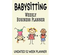 Babysitting Weekly Business Planner: 6" x 9" Professional Babysitter Undated 52 W genda Organizer Appointment Book, Simple Pocket Size Time ... for Daily Productivity Calendar (106 Pages)
