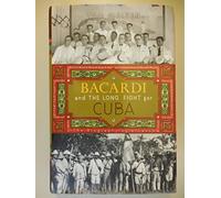 Bacardi And The Long Fight For Cuba: The Biography of a Cause