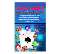 BACCARAT Made Easy for Beginners: A Comprehensive Guide Covering Rules, Cards, Banker’s Hand, Player’s Hand, Gameplay, and Budget Management, For a Confident Start
