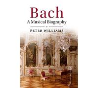 Bach: A Musical Biography
