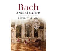 Bach: A Musical Biography