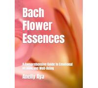 Bach Flower Essences: A Comprehensive Guide to Emotional Healing and Well-Being