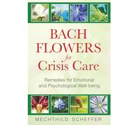 Bach Flowers For Crisis Care: Remedies for Emotional And Psychological Well-Being