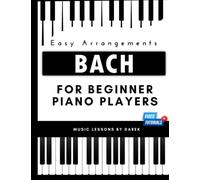 Bach For Beginner Piano Players I Easy Arrangements: Sheet Music for Amateur Pianists I Video Tutorials included I Baroque Music I Suitable for Kids ... or Organ I Johann Sebastian Bach - Composer