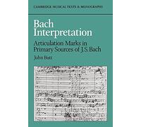 Bach Interpretation: Articulation Marks in Primary Sources of J. S. Bach (Cambridge Musical Texts and Monographs)