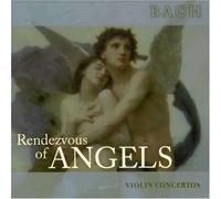 Bach - Rendezvous of Angels: Violin Concertos