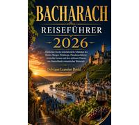 BACHARACH REISEFÜHRER 2026: Entdecken Sie die mittelalterliche Schönheit des Rheins, Burgen, Weinberge, Flusskreuzfahrten, versteckte Gassen und den ... von Deutschlands romantischer Weinstadt