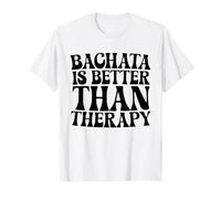 Bachata Is Better Than Therapy - Dance Groovy T-Shirt