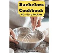 Bachelors Cookbook 90+ Easy Recipes: Over 90 Recipes for Breakfast, Lunch, Dinner, Appetizers and Even Desserts