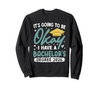 Bachelor's Degree GOING TO BE OKAY HAVE A BACHELOR'S Sweatshirt