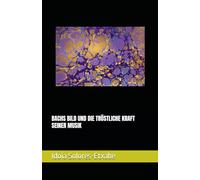 BACHS BILD UND DIE TRÖSTLICHE KRAFT SEINER MUSIK: 1