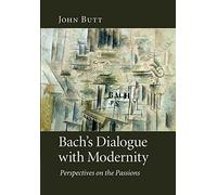 Bach's Dialogue with Modernity: Perspectives on the Passions