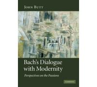 Bach's Dialogue with Modernity : Perspectives on the Passions