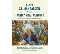 Bach's St. John Passion for the Twenty-First Century : Musical and Theological Perspectives