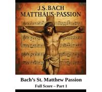 Bach's St. Matthew Passion: Part 1: Full Score