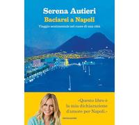 Baciarsi a Napoli. Viaggio sentimentale nel cuore di una città